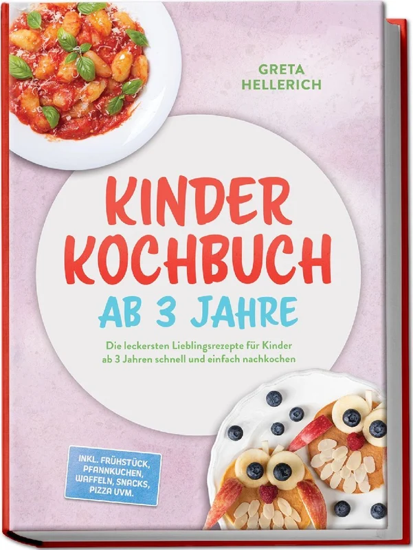 Kinder Kochbuch ab 3 Jahre: Die leckersten Lieblingsrezepte für Kinder ab 3 Jahren schnell und einfach nachkochen - inkl. Frühstück, Pfannkuchen, Waffeln, Snacks, Pizza uvm.