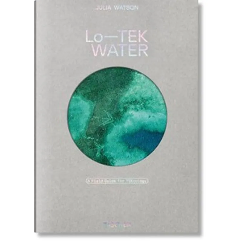 Julia Watson. Lo—Tek. Water. a Field Guide For Teknology