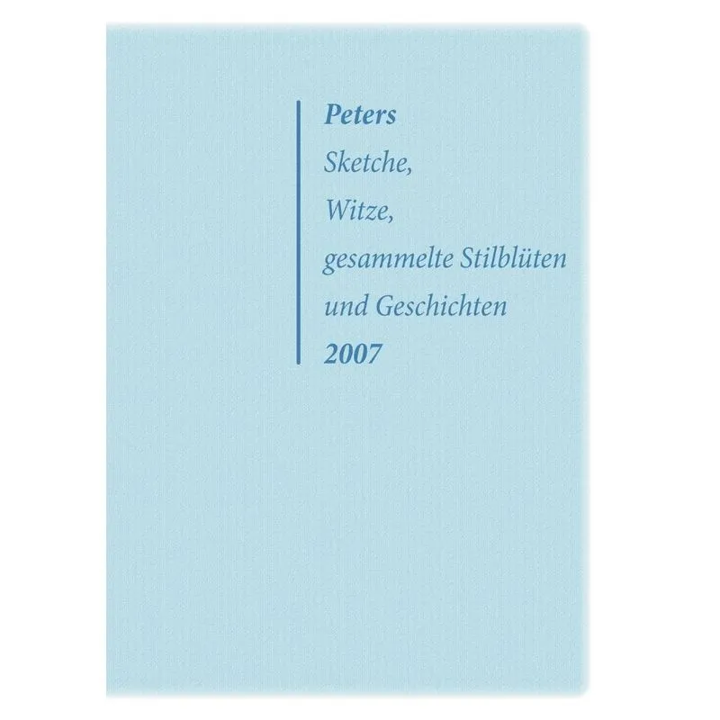 Peters Sketche, Witze, gesammelte Stilblüten und Geschichten 2007