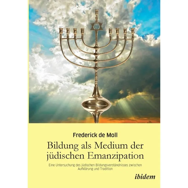 Bildung als Medium der jüdischen Emanzipation. Eine Untersuchung des jüdischen Bildungsverständnisses zwischen Aufklärung und Tradition
