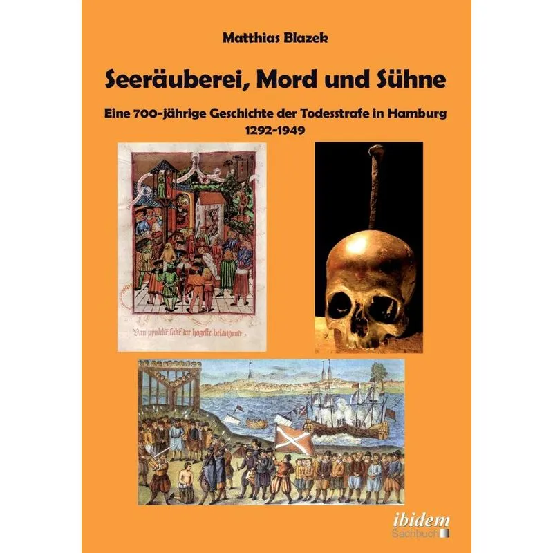 Seeräuberei, Mord und Sühne - Eine 700-jährige Geschichte der Todesstrafe in Hamburg 1292-1949.