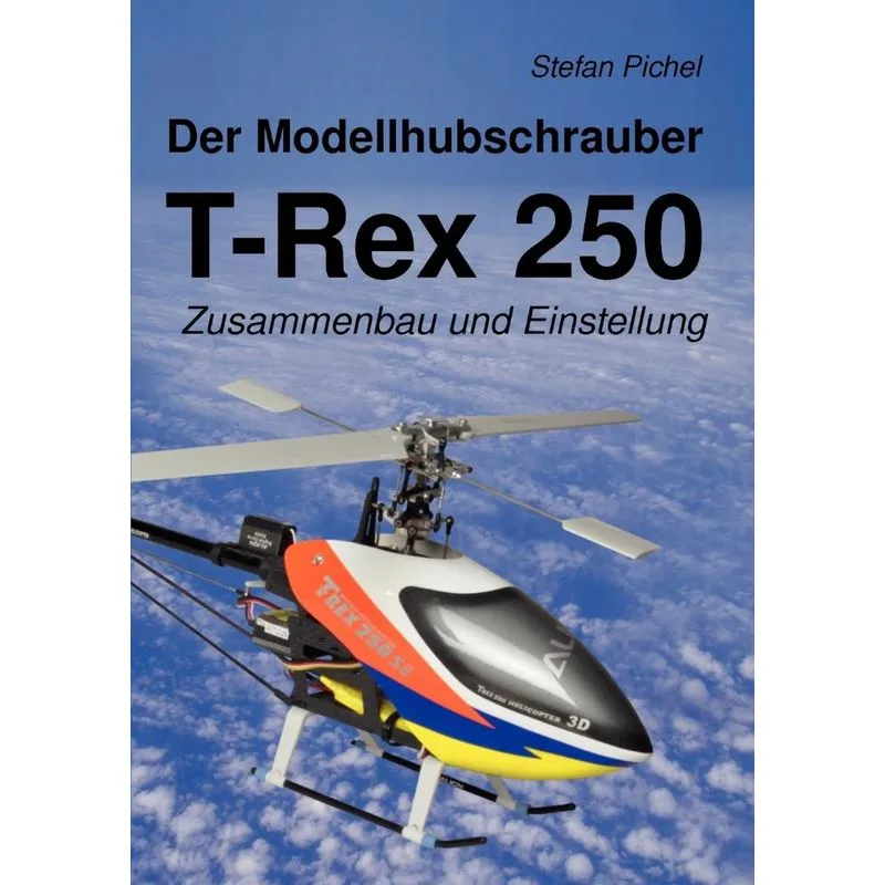 Der Modellhubschrauber T-Rex 250