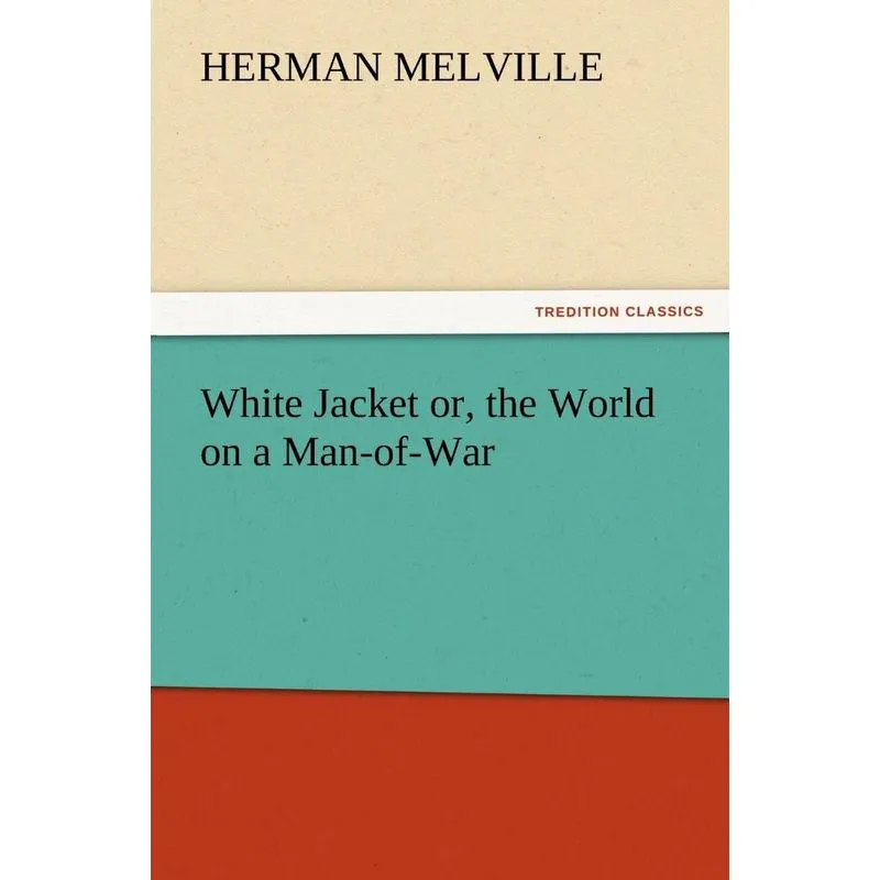 White Jacket Or, the World on a Man-Of-War