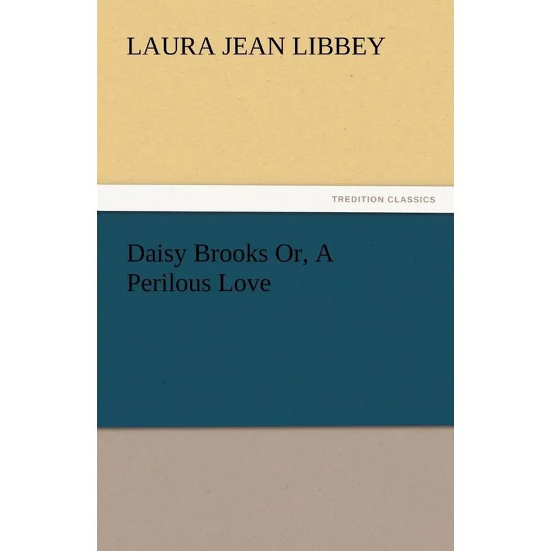 Daisy Brooks Or, A Perilous Love