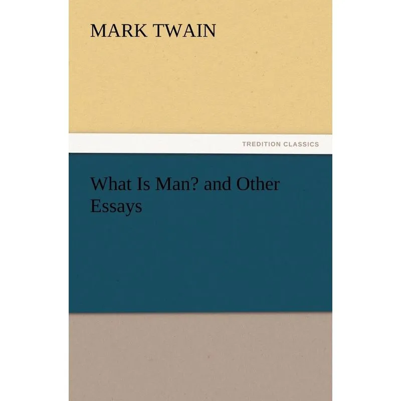 What Is Man? and Other Essays