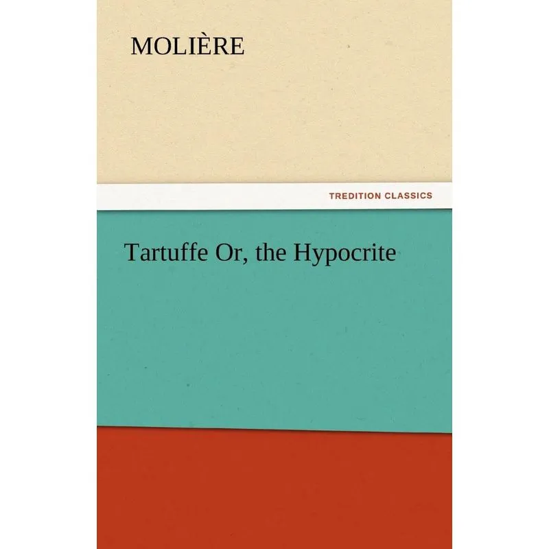 Tartuffe Or, the Hypocrite