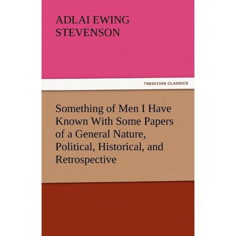 Something of Men I Have Known with Some Papers of a General
