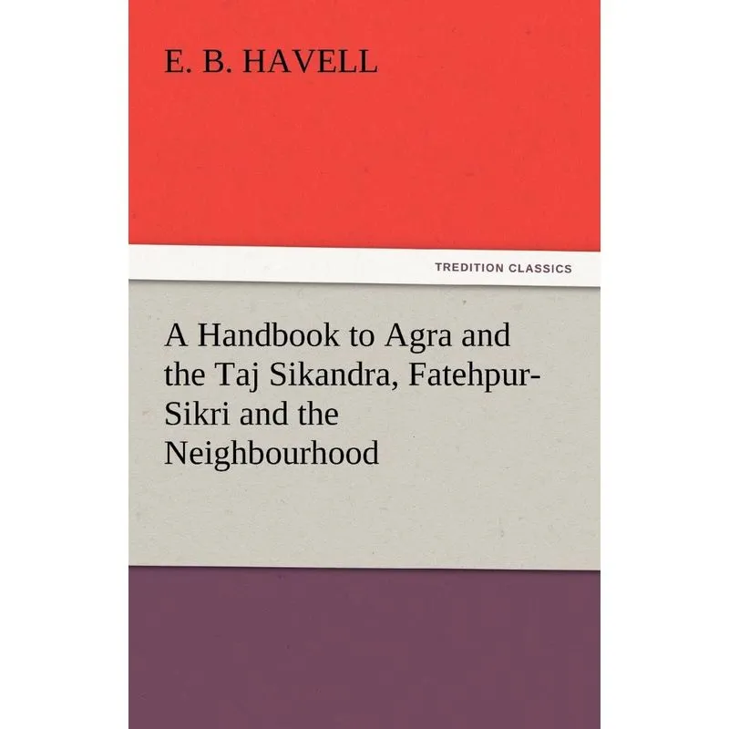 A Handbook to Agra and the Taj Sikandra, Fatehpur-Sikri and the Neighbourhood