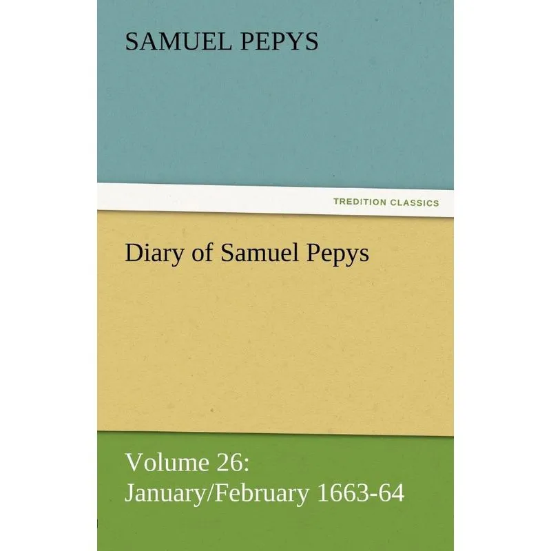 Diary of Samuel Pepys - Volume 26