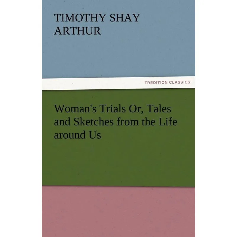 Womans Trials Or, Tales and Sketches from the Life Around
