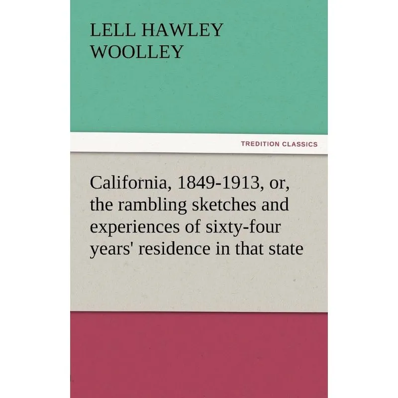 California, 1849-1913, Or, the Rambling Sketches and Experi
