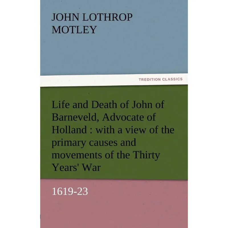 Life and Death of John of Barneveld, Advocate of Holland