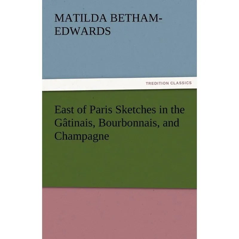 East of Paris Sketches in the Gatinais, Bourbonnais, and Ch