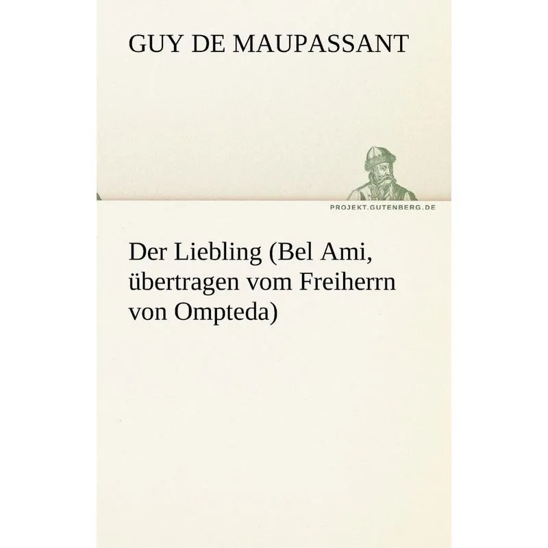 Der Liebling (Bel Ami, Ubertragen Vom Freiherrn Von Ompteda