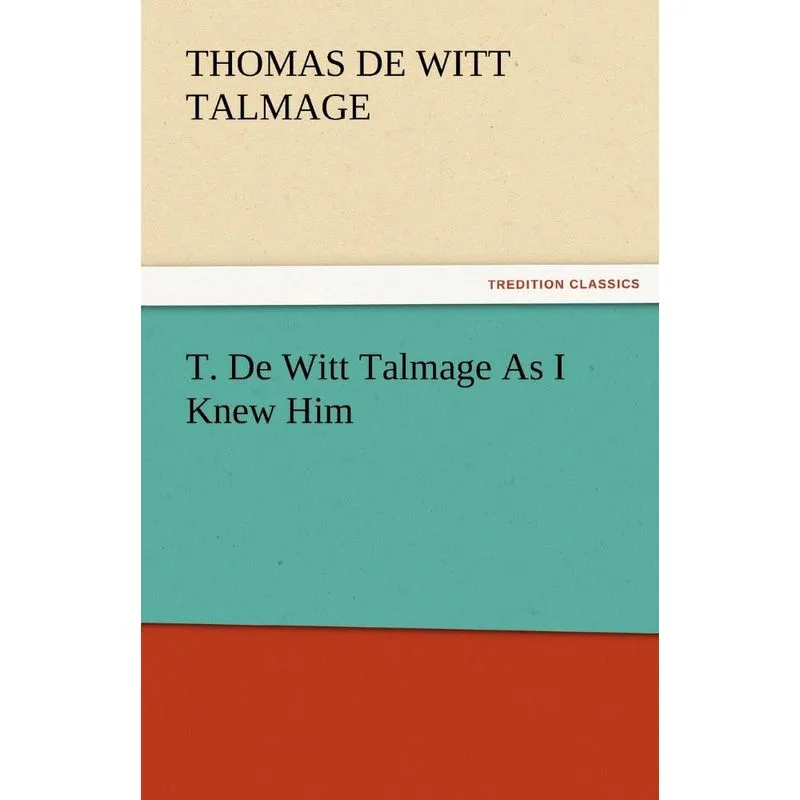 T. de Witt Talmage as I Knew Him