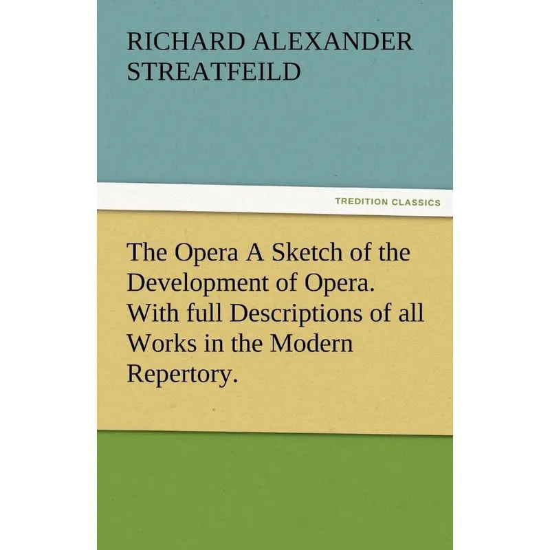 The Opera a Sketch of the Development of Opera. with Full D