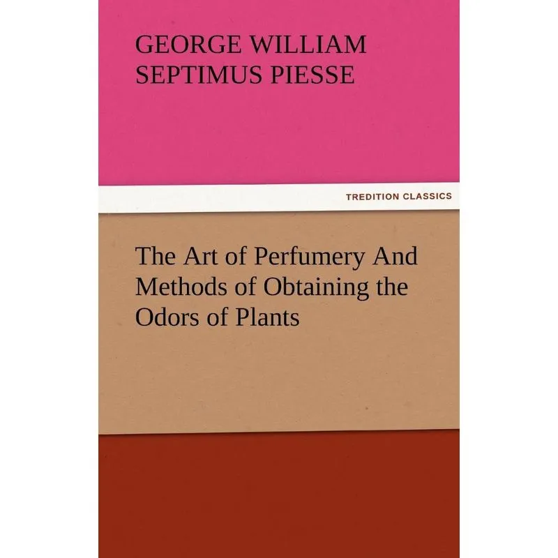 The Art of Perfumery and Methods of Obtaining the Odors of