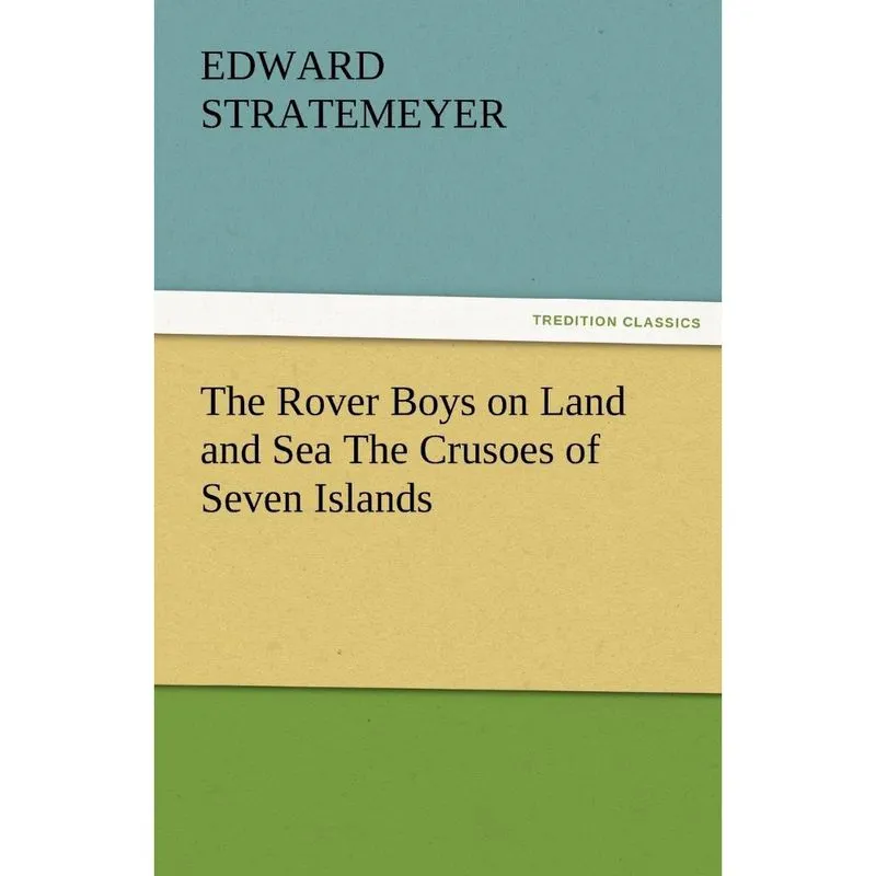 The Rover Boys on Land and Sea the Crusoes of Seven Islands