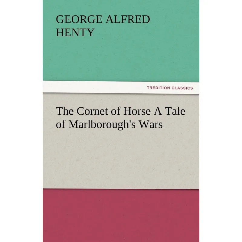 The Cornet of Horse a Tale of Marlboroughs Wars