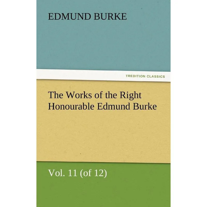 The Works of the Right Honourable Edmund Burke, Vol. 11 (of 12)