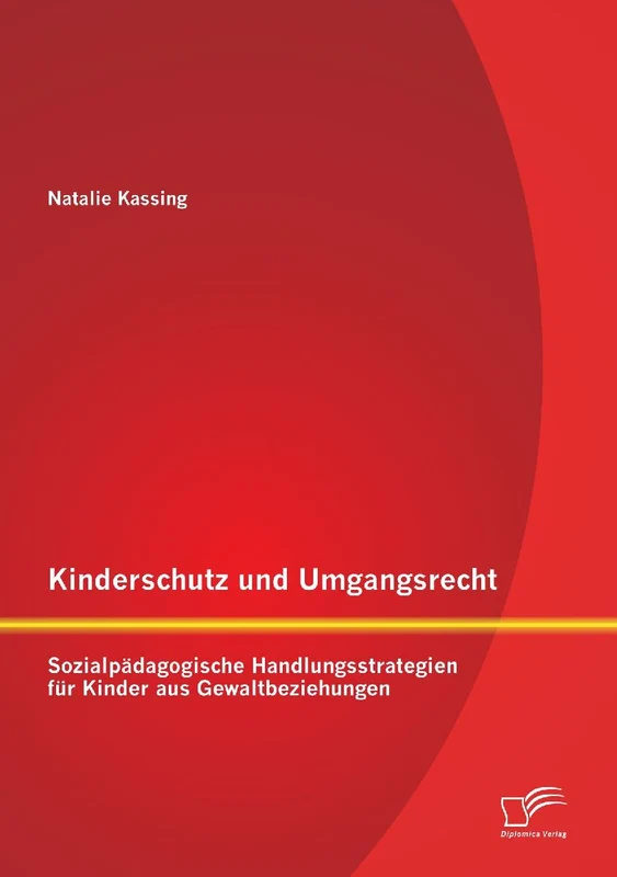 Kinderschutz und Umgangsrecht: Sozialpädagogische Handlungsstrategien für Kinder aus Gewaltbeziehungen