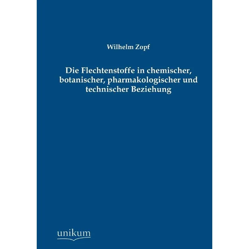 Die Flechtenstoffe in Chemischer, Botanischer, Pharmakologischer Und Technischer Beziehung