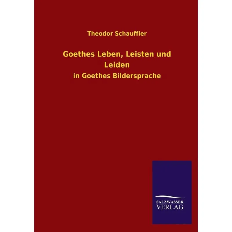 Goethes Leben, Leisten und Leiden