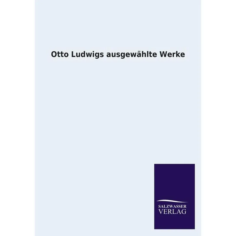 Otto Ludwigs Ausgewahlte Werke
