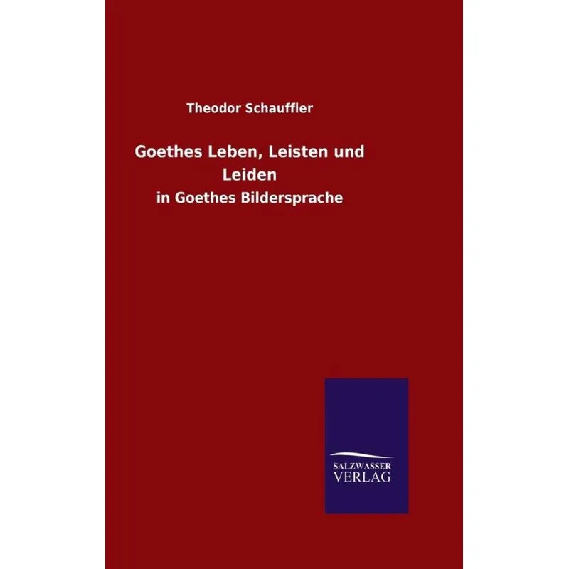 Goethes Leben, Leisten und Leiden