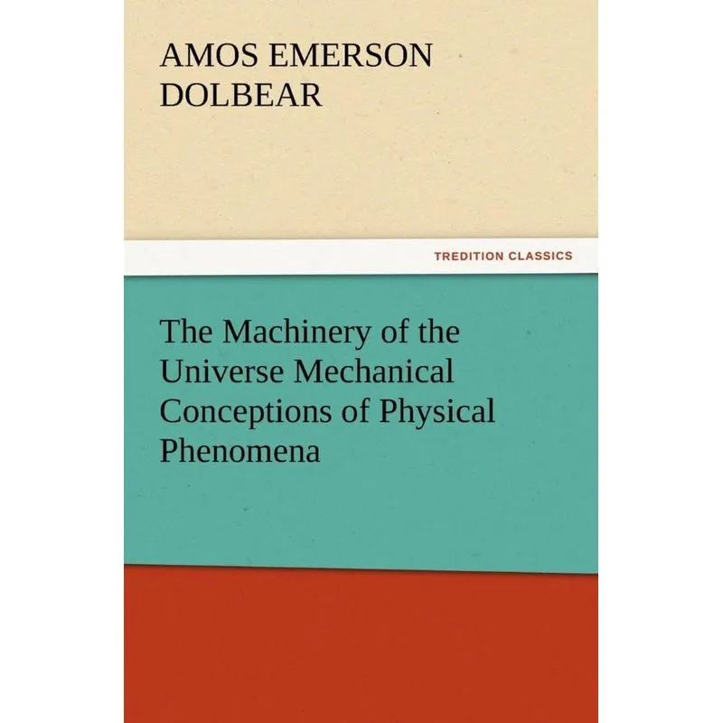 The Machinery of the Universe Mechanical Conceptions of Physical Phenomena