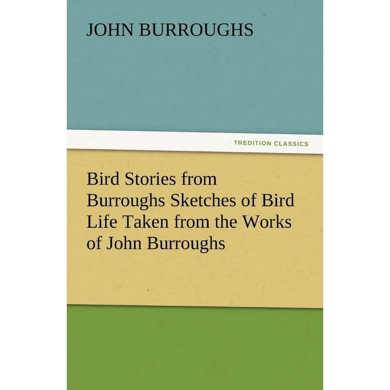 Bird Stories from Burroughs Sketches of Bird Life Taken fro
