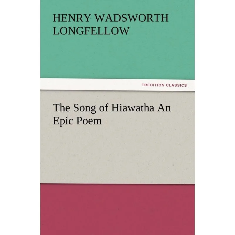 The Song of Hiawatha an Epic Poem