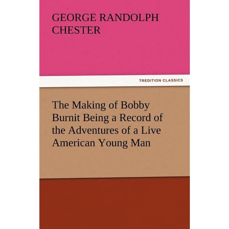 The Making of Bobby Burnit Being a Record of the Adventures of a Live American Young Man