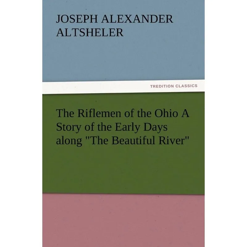 The Riflemen of the Ohio a Story of the Early Days Along th