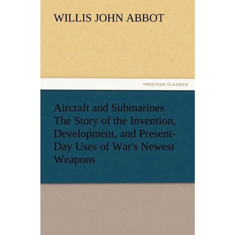 Livro Aircraft and Submarines The Story of the Invention, Development, and Present-Day Uses of War's Newest Weapons