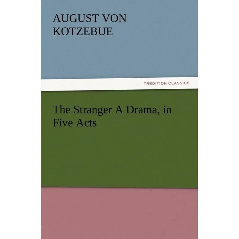 The Stranger a Drama, in Five Acts