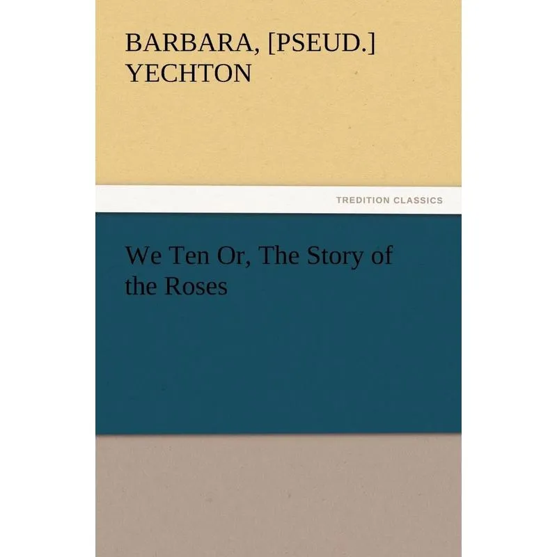 We Ten Or, the Story of the Roses