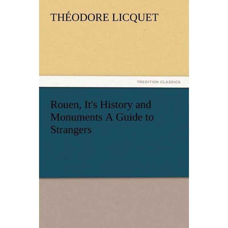Rouen, Its History and Monuments a Guide to Strangers