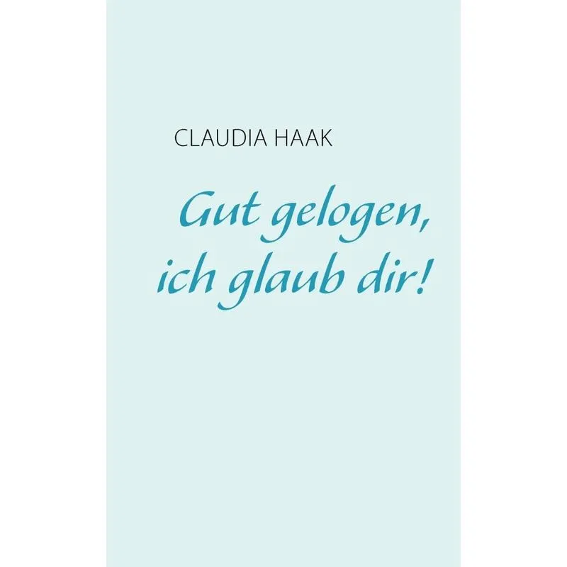 Gut gelogen, ich glaub dir!