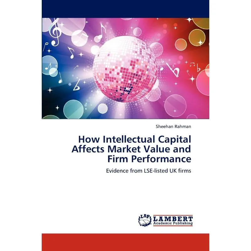 How Intellectual Capital Affects Market Value and Firm Perf
