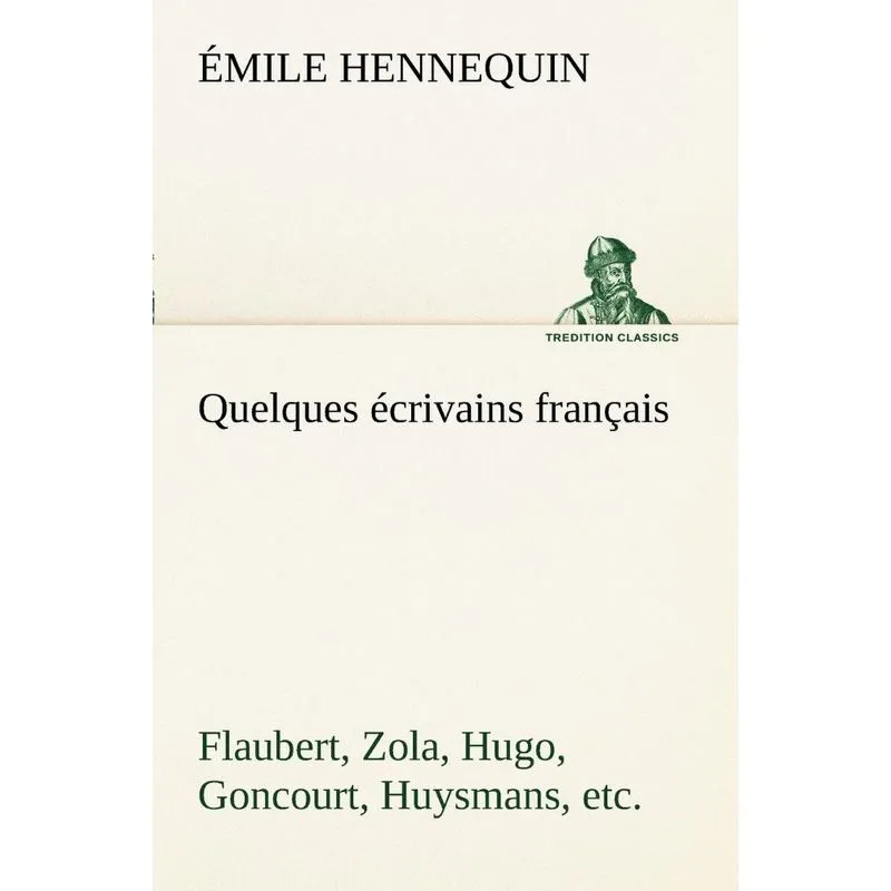 Quelques écrivains français Flaubert, Zola, Hugo, Goncourt,