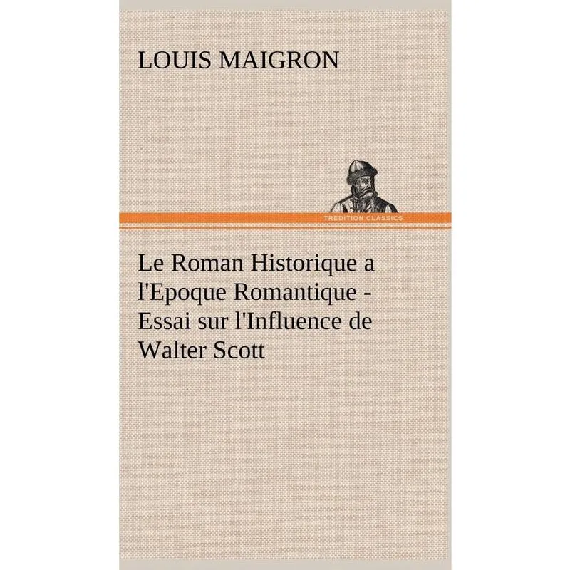 Le Roman Historique a lEpoque Romantique - Essai sur lInfluence de Walter Scott