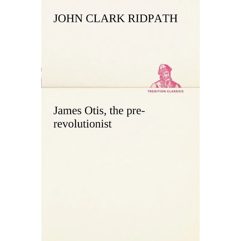 James Otis, the pre-revolutionist