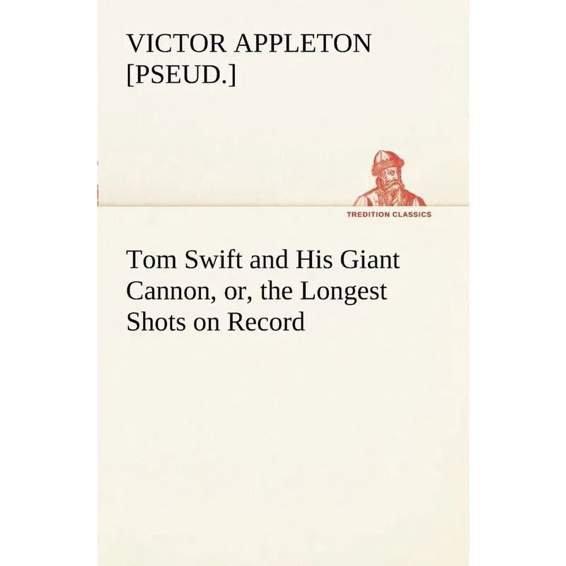 Tom Swift and His Giant Cannon, or, the Longest Shots on Record