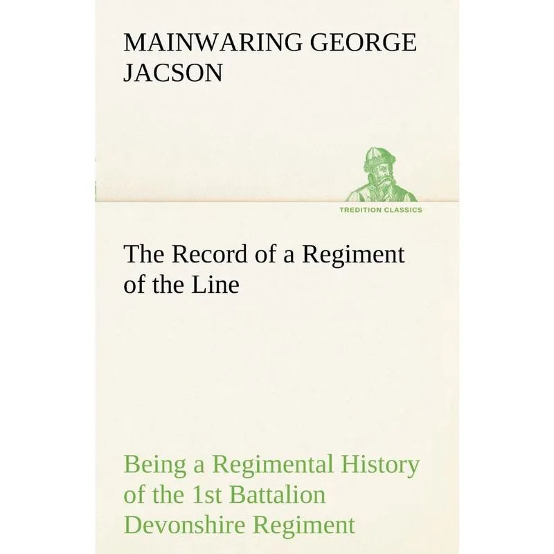 The Record of a Regiment of the Line Being a Regimental His
