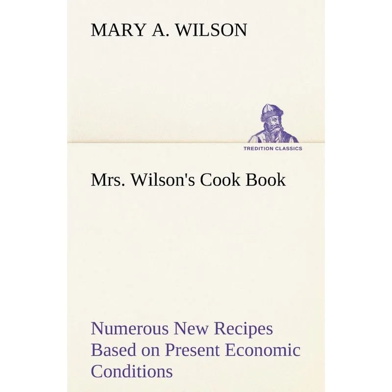 Mrs. Wilsons Cook Book Numerous New Recipes Based on Prese