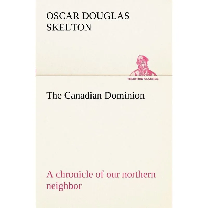 The Canadian Dominion a chronicle of our northern neighbor