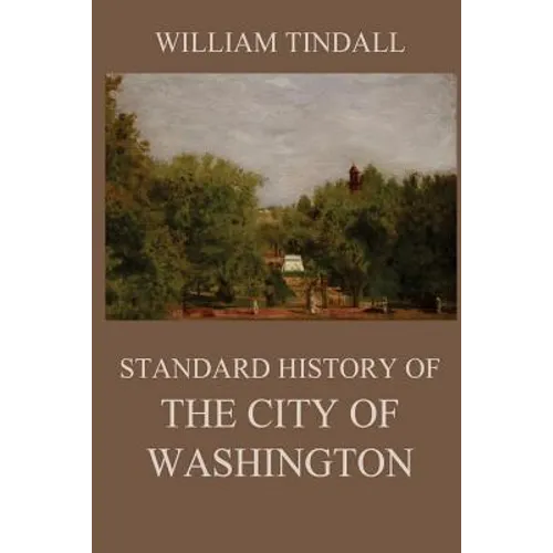 Standard History of The City of Washington: From a Study of the Original Sources - Paperback