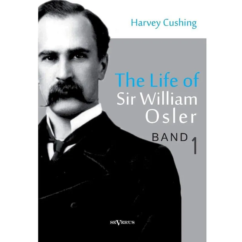 The Life of Sir William Osler, Volume 1