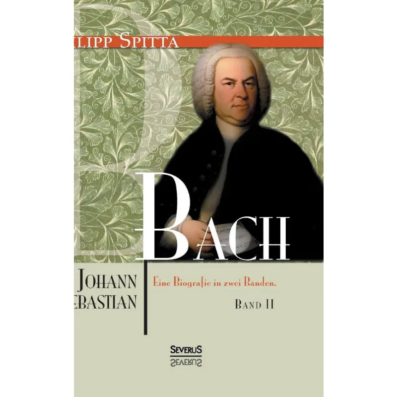 Johann Sebastian Bach. Eine Biografie in Zwei Banden. Band 2